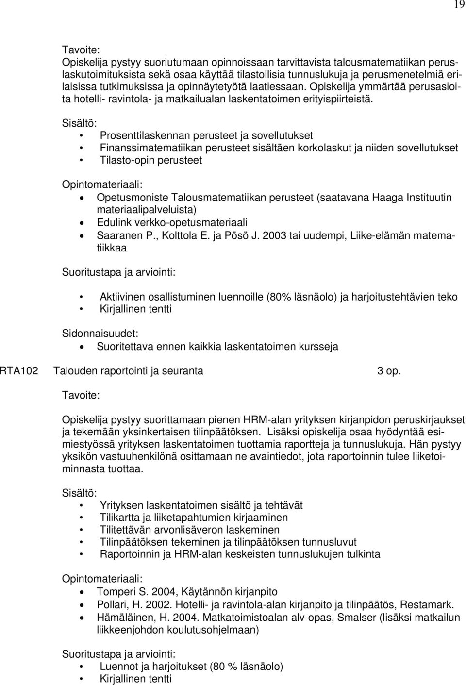 Prosenttilaskennan perusteet ja sovellutukset Finanssimatematiikan perusteet sisältäen korkolaskut ja niiden sovellutukset Tilasto-opin perusteet Opetusmoniste Talousmatematiikan perusteet (saatavana