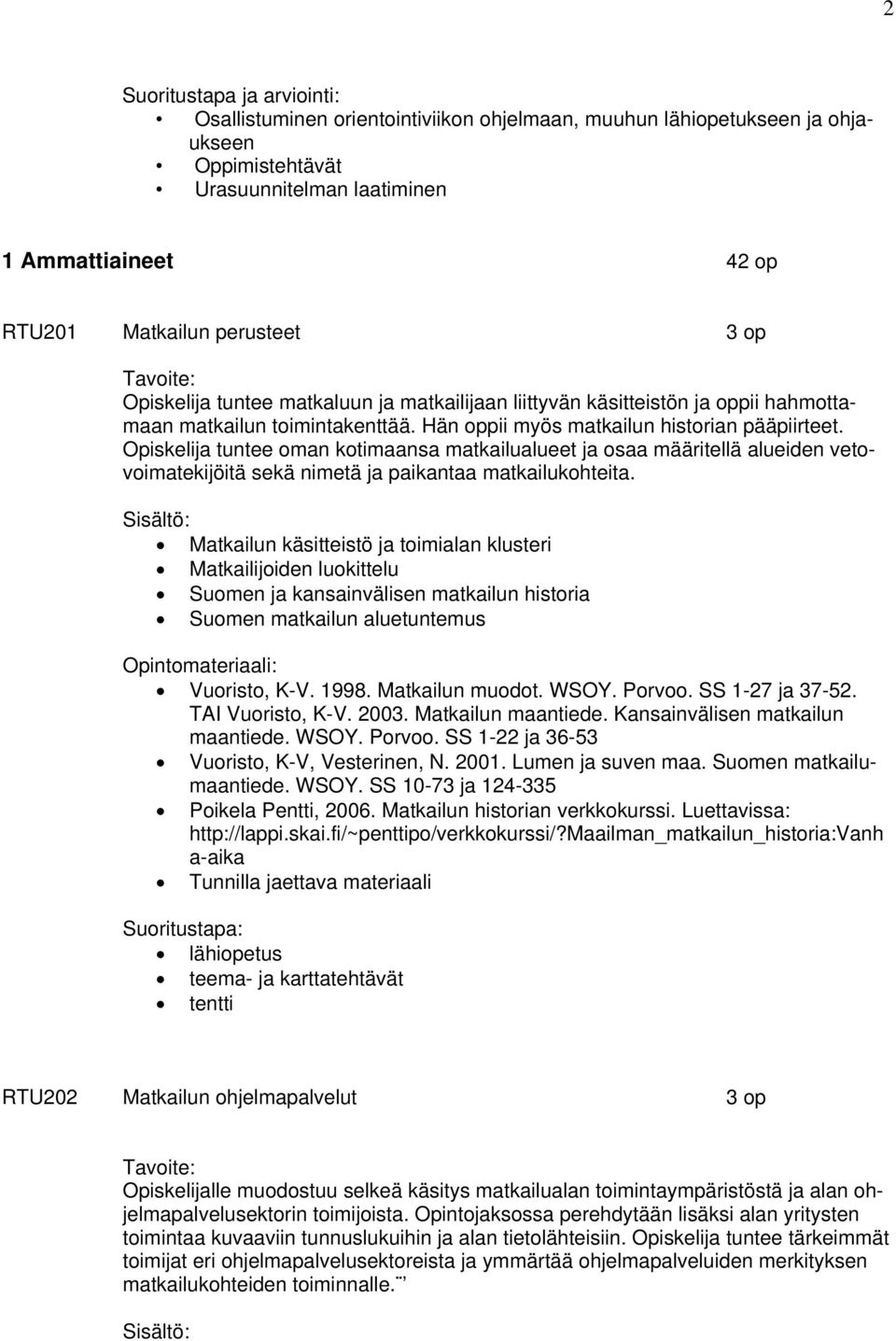 Opiskelija tuntee oman kotimaansa matkailualueet ja osaa määritellä alueiden vetovoimatekijöitä sekä nimetä ja paikantaa matkailukohteita.