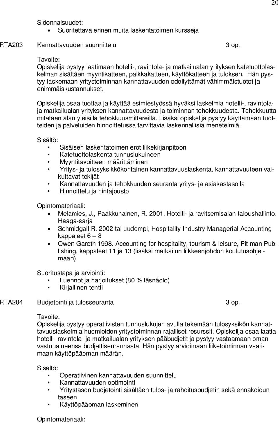 Hän pystyy laskemaan yritystoiminnan kannattavuuden edellyttämät vähimmäistuotot ja enimmäiskustannukset.