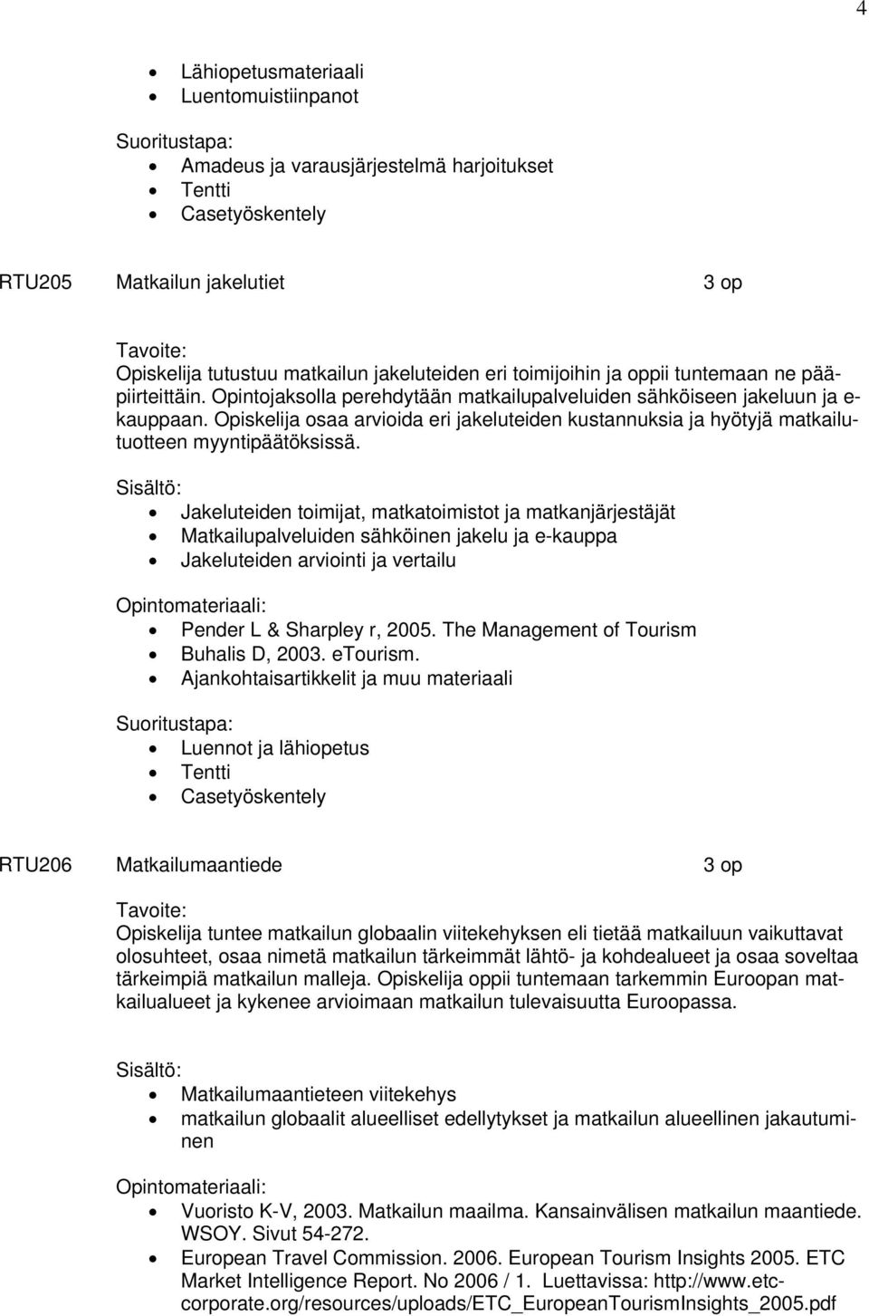 Opiskelija osaa arvioida eri jakeluteiden kustannuksia ja hyötyjä matkailutuotteen myyntipäätöksissä.