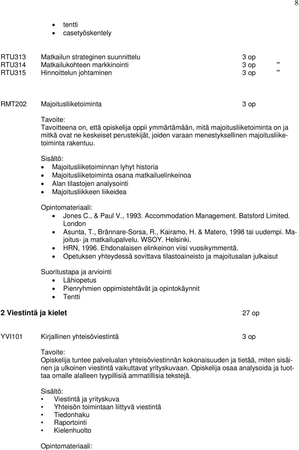 Majoitusliiketoiminnan lyhyt historia Majoitusliiketoiminta osana matkailuelinkeinoa Alan tilastojen analysointi Majoitusliikkeen liikeidea Jones C., & Paul V., 1993. Accommodation Management.