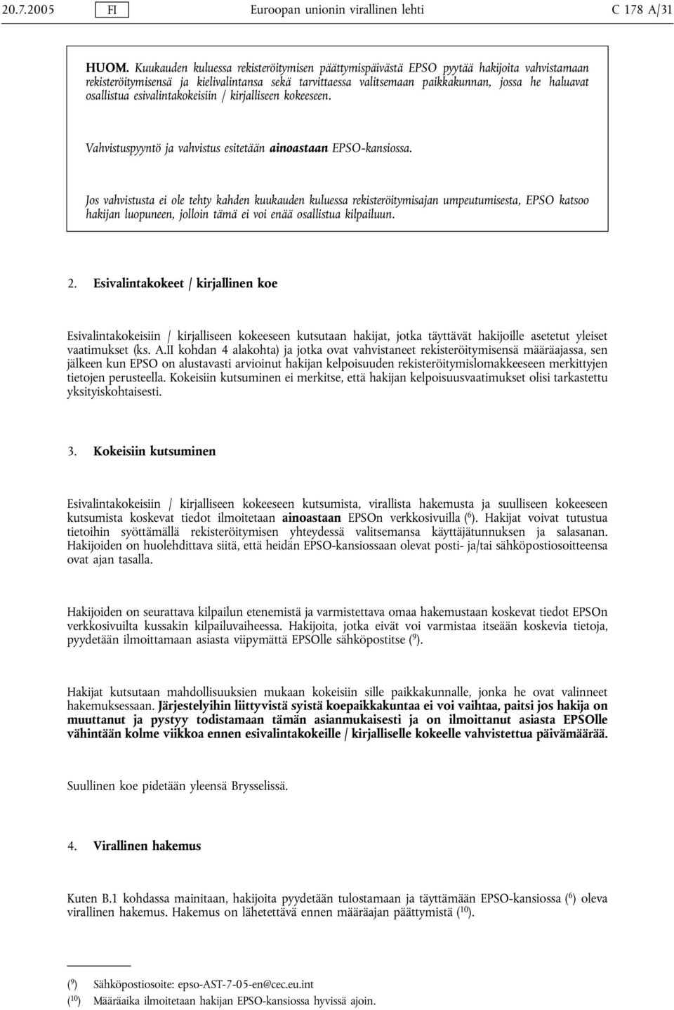 osallistua esivalintakokeisiin / kirjalliseen kokeeseen. Vahvistuspyyntö ja vahvistus esitetään ainoastaan EPSO-kansiossa.