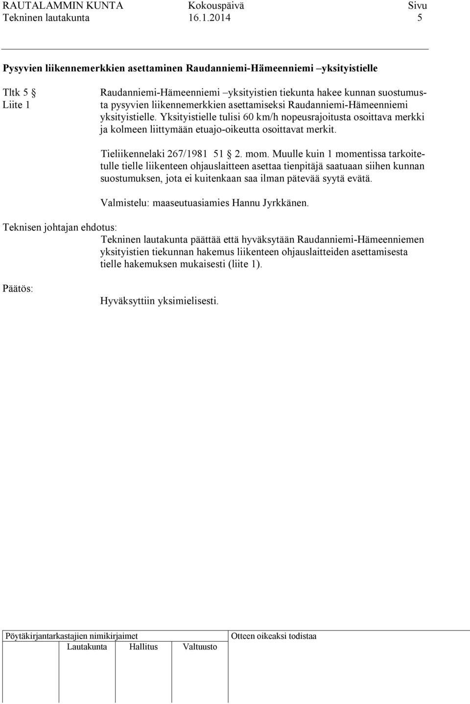 asettamiseksi Raudanniemi-Hämeenniemi yksityistielle. Yksityistielle tulisi 60 km/h nopeusrajoitusta osoittava merkki ja kolmeen liittymään etuajo-oikeutta osoittavat merkit.