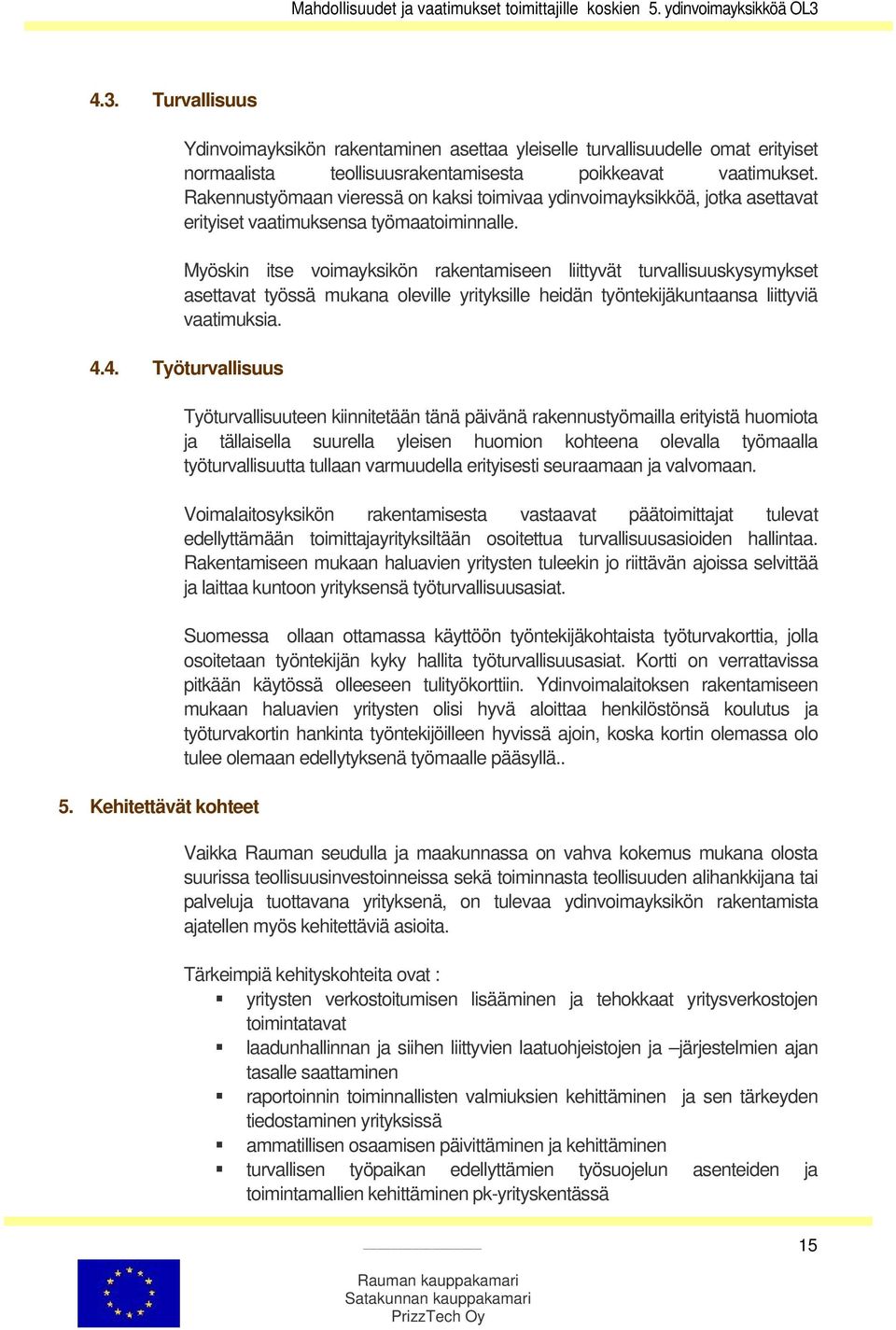 Myöskin itse voimayksikön rakentamiseen liittyvät turvallisuuskysymykset asettavat työssä mukana oleville yrityksille heidän työntekijäkuntaansa liittyviä vaatimuksia. 4.4. Työturvallisuus 5.