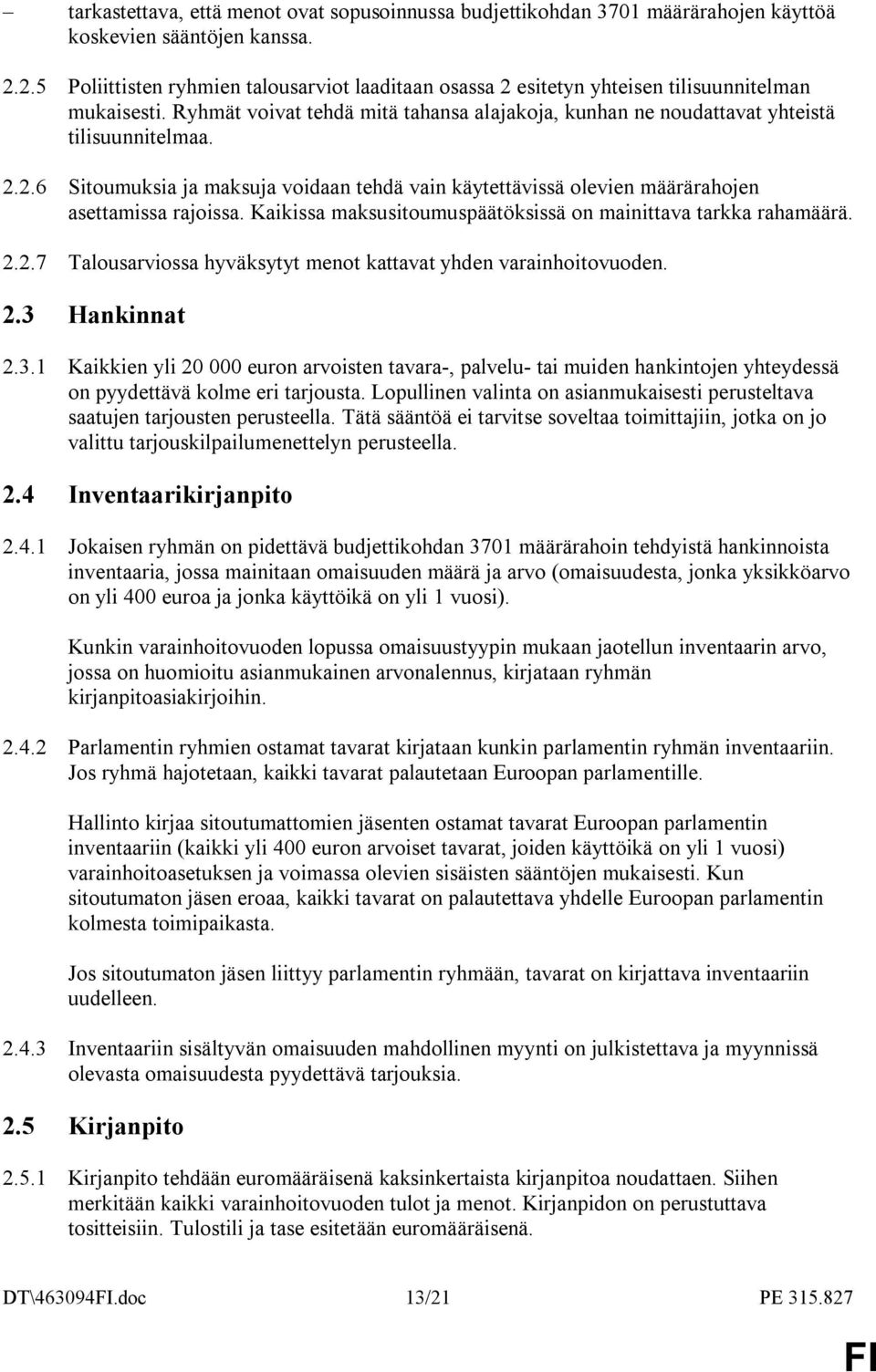 Kaikissa maksusitoumuspäätöksissä on mainittava tarkka rahamäärä. 2.2.7 Talousarviossa hyväksytyt menot kattavat yhden varainhoitovuoden. 2.3 