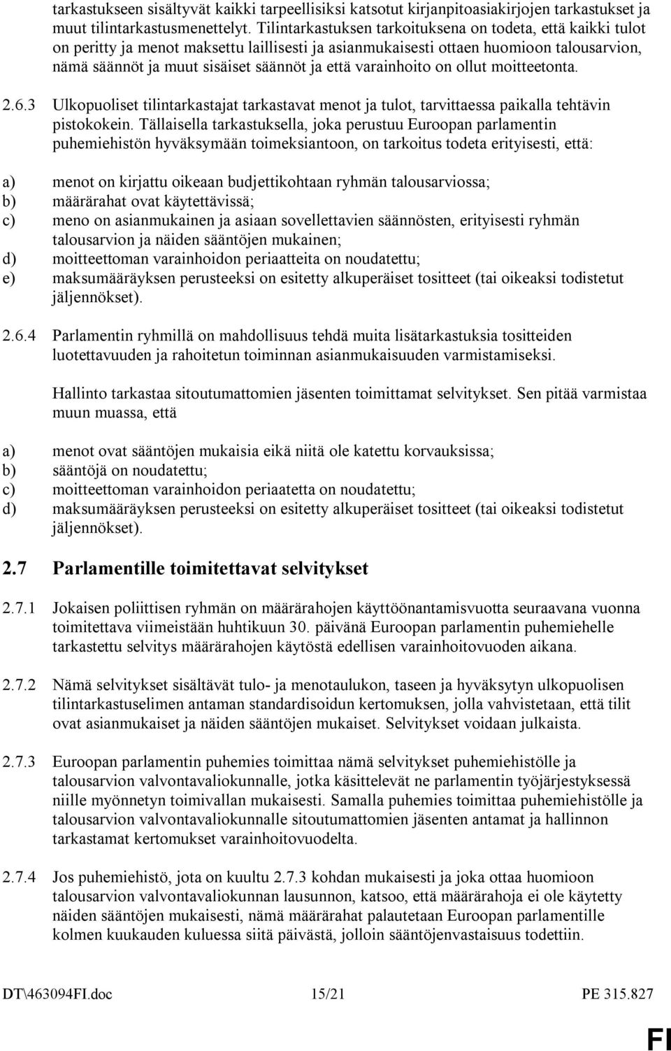 varainhoito on ollut moitteetonta. 2.6.3 Ulkopuoliset tilintarkastajat tarkastavat menot ja tulot, tarvittaessa paikalla tehtävin pistokokein.