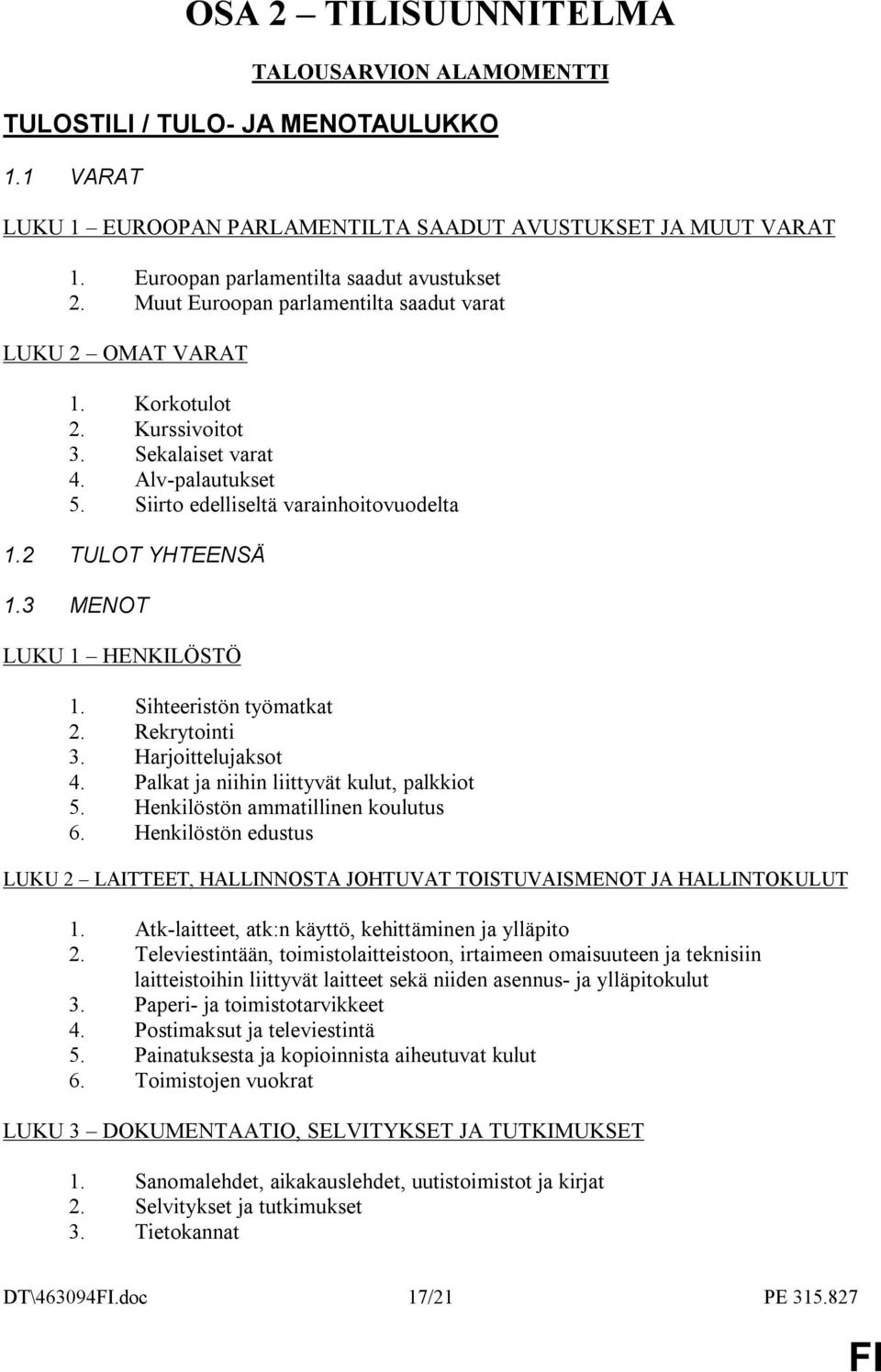 3 MENOT LUKU 1 HENKILÖSTÖ 1. Sihteeristön työmatkat 2. Rekrytointi 3. Harjoittelujaksot 4. Palkat ja niihin liittyvät kulut, palkkiot 5. Henkilöstön ammatillinen koulutus 6.