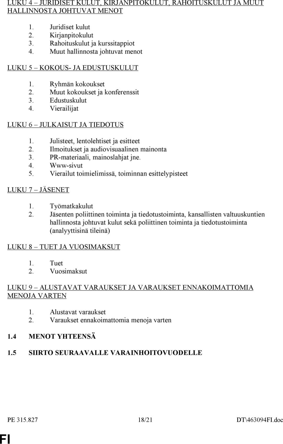 Julisteet, lentolehtiset ja esitteet 2. Ilmoitukset ja audiovisuaalinen mainonta 3. PR-materiaali, mainoslahjat jne. 4. Www-sivut 5.