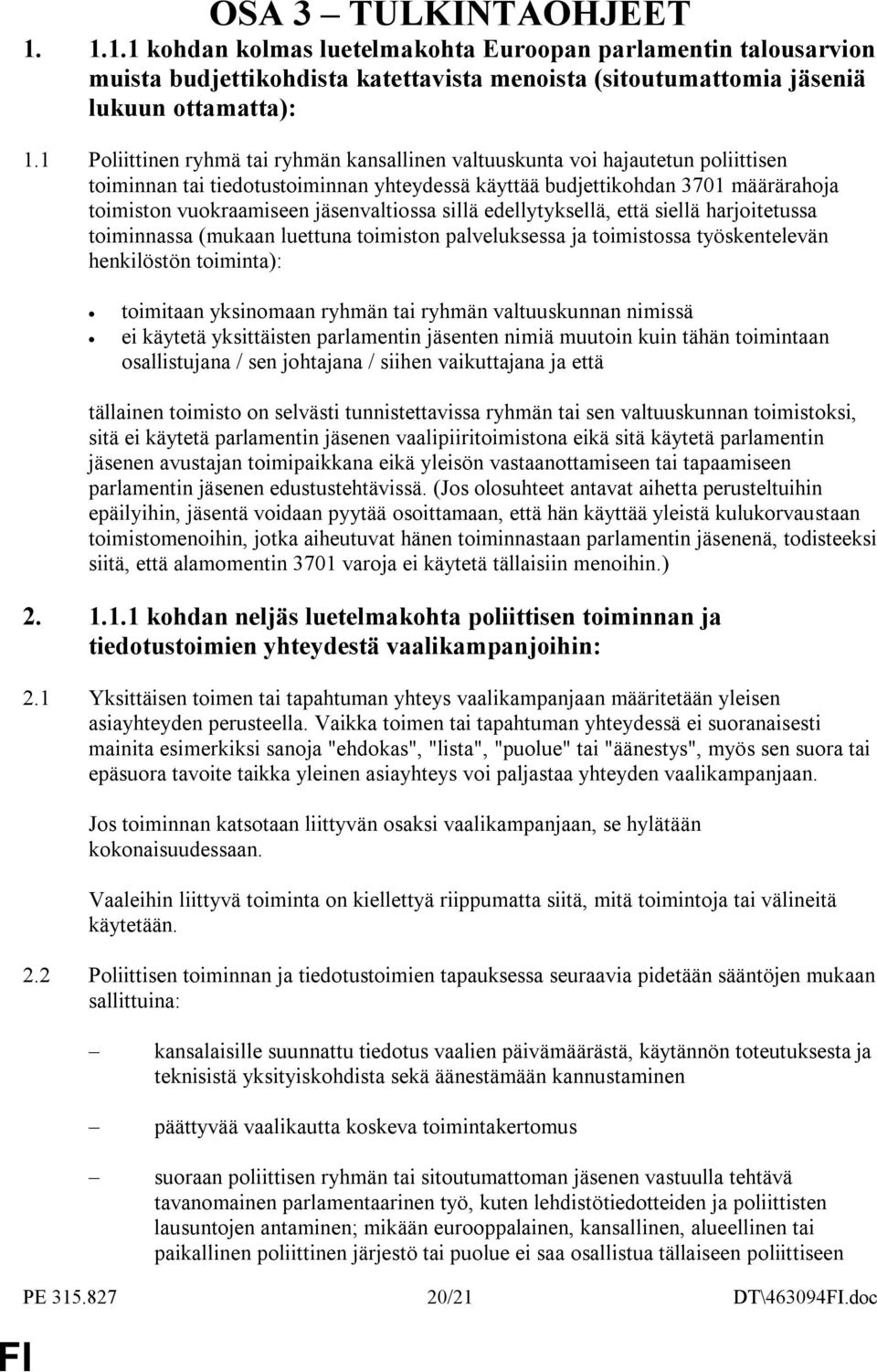 jäsenvaltiossa sillä edellytyksellä, että siellä harjoitetussa toiminnassa (mukaan luettuna toimiston palveluksessa ja toimistossa työskentelevän henkilöstön toiminta): toimitaan yksinomaan ryhmän