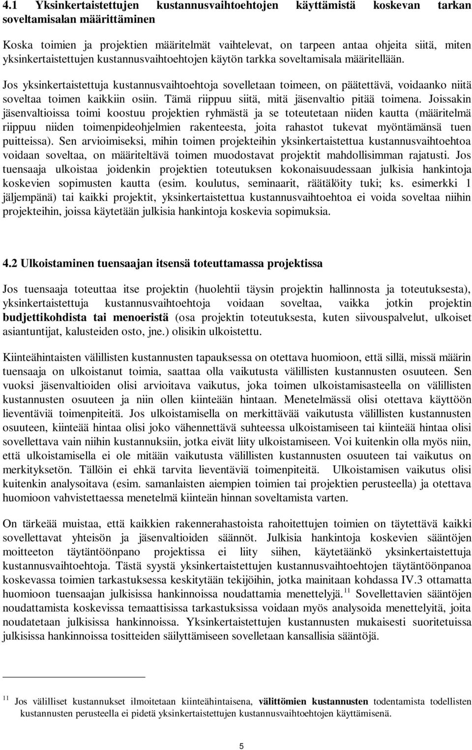 Jos yksinkertaistettuja kustannusvaihtoehtoja sovelletaan toimeen, on päätettävä, voidaanko niitä soveltaa toimen kaikkiin osiin. Tämä riippuu siitä, mitä jäsenvaltio pitää toimena.