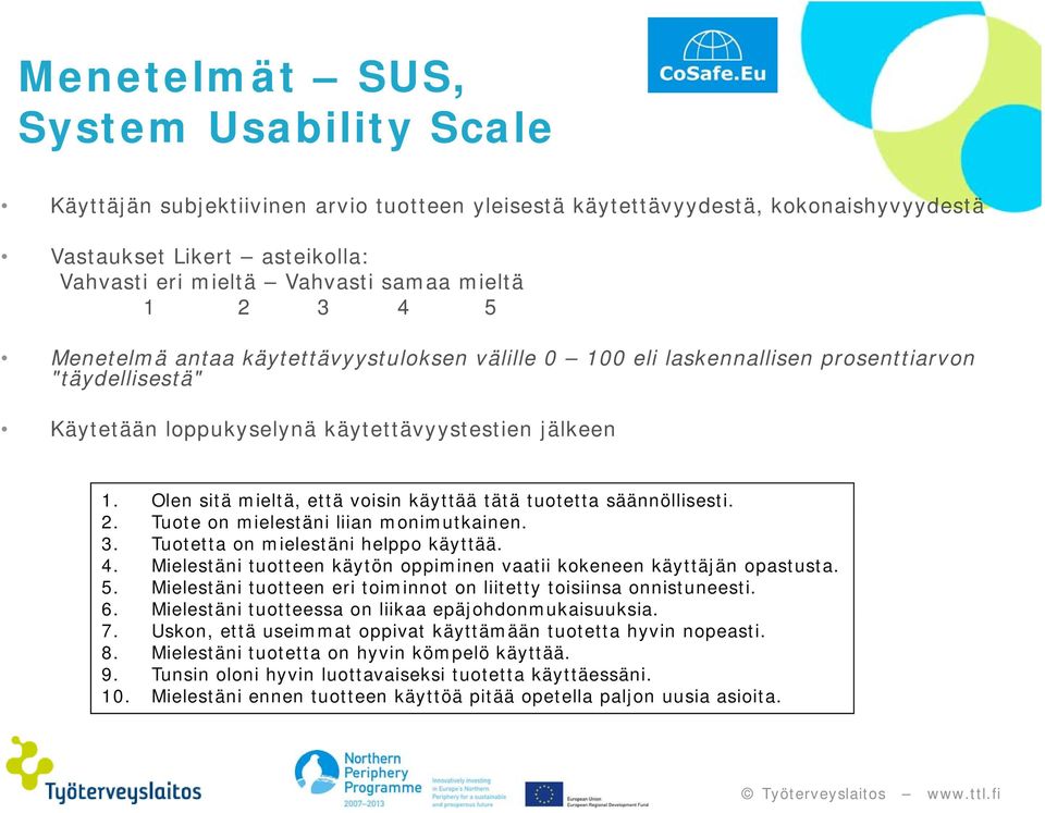 Olen sitä mieltä, että voisin käyttää tätä tuotetta säännöllisesti. 2. Tuote on mielestäni liian monimutkainen. 3. Tuotetta on mielestäni helppo käyttää. 4.