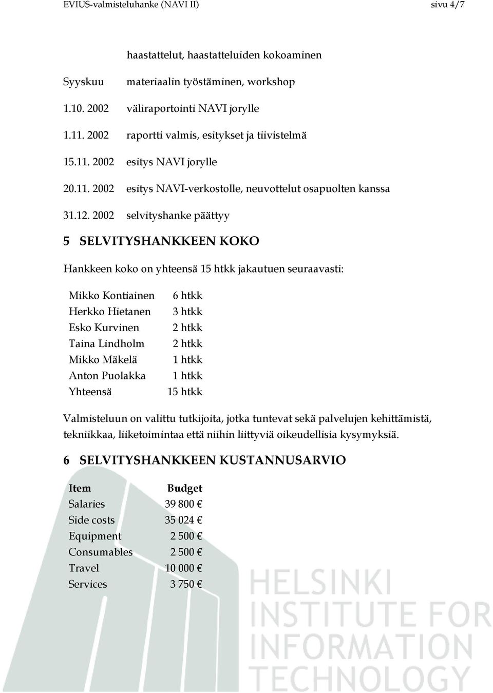 2002 selvityshanke päättyy 5 SELVITYSHANKKEEN KOKO Hankkeen koko on yhteensä 15 htkk jakautuen seuraavasti: Mikko Kontiainen Herkko Hietanen Esko Kurvinen Taina Lindholm Mikko Mäkelä Anton Puolakka