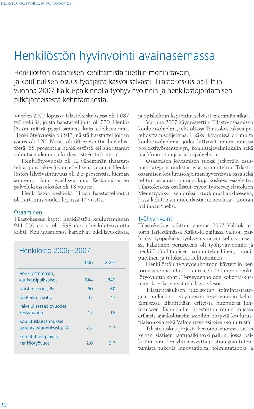 Vuoden 2007 lopussa Tilastokeskuksessa oli 1 087 työntekijää, joista haastattelijoita oli 230. Henkilöstön määrä pysyi samana kuin edellisvuonna.