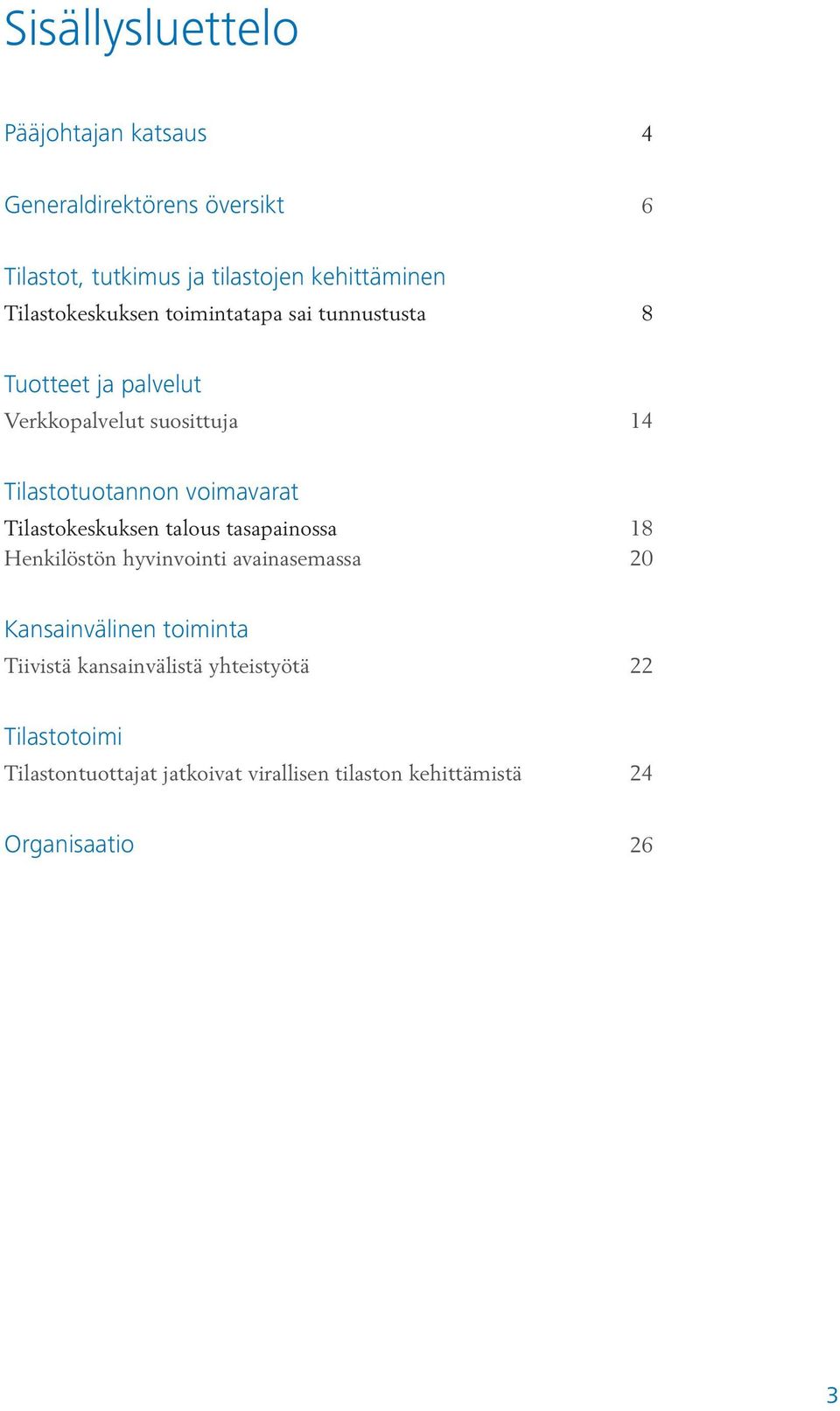 voimavarat Tilastokeskuksen talous tasapainossa 18 Henkilöstön hyvinvointi avainasemassa 20 Kansainvälinen toiminta