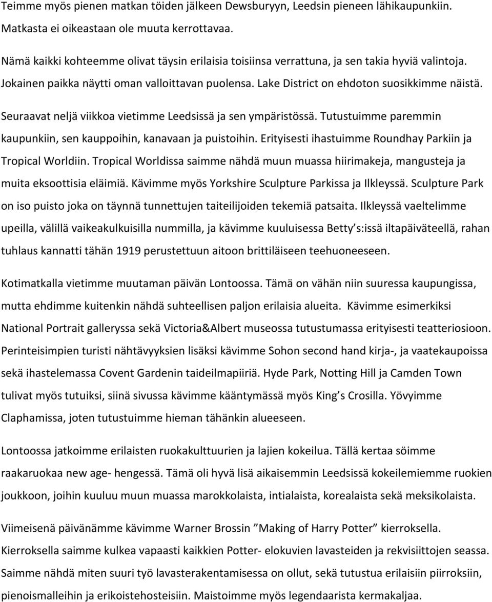 Seuraavat neljä viikkoa vietimme Leedsissä ja sen ympäristössä. Tutustuimme paremmin kaupunkiin, sen kauppoihin, kanavaan ja puistoihin. Erityisesti ihastuimme Roundhay Parkiin ja Tropical Worldiin.