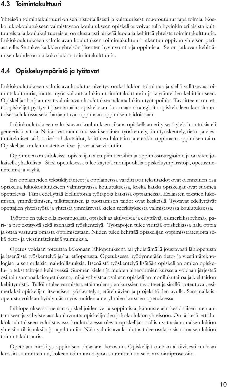 toimintakulttuuria. Lukiokoulutukseen valmistavan koulutuksen toimintakulttuuri rakentuu oppivan yhteisön periaatteille. Se tukee kaikkien yhteisön jäsenten hyvinvointia ja oppimista.