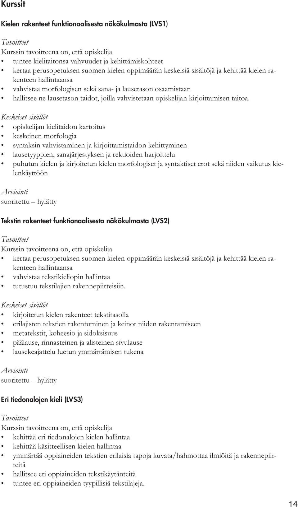 opiskelijan kielitaidon kartoitus keskeinen morfologia syntaksin vahvistaminen ja kirjoittamistaidon kehittyminen lausetyyppien, sanajärjestyksen ja rektioiden harjoittelu puhutun kielen ja