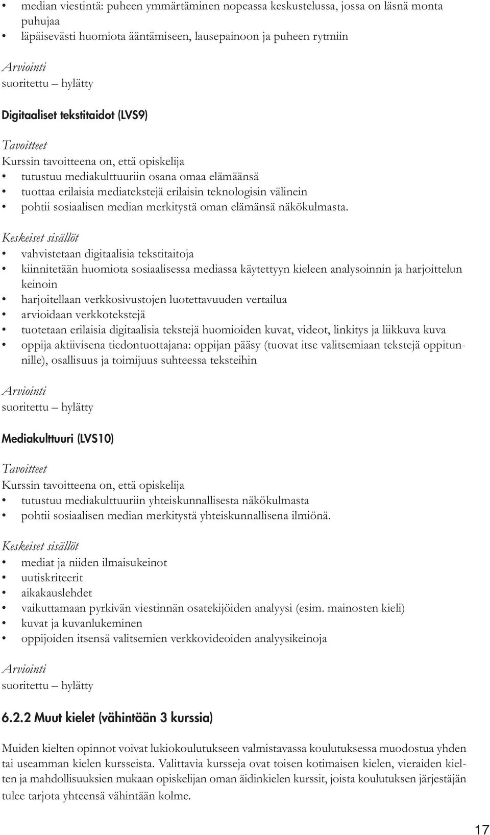 vahvistetaan digitaalisia tekstitaitoja kiinnitetään huomiota sosiaalisessa mediassa käytettyyn kieleen analysoinnin ja harjoittelun keinoin harjoitellaan verkkosivustojen luotettavuuden vertailua
