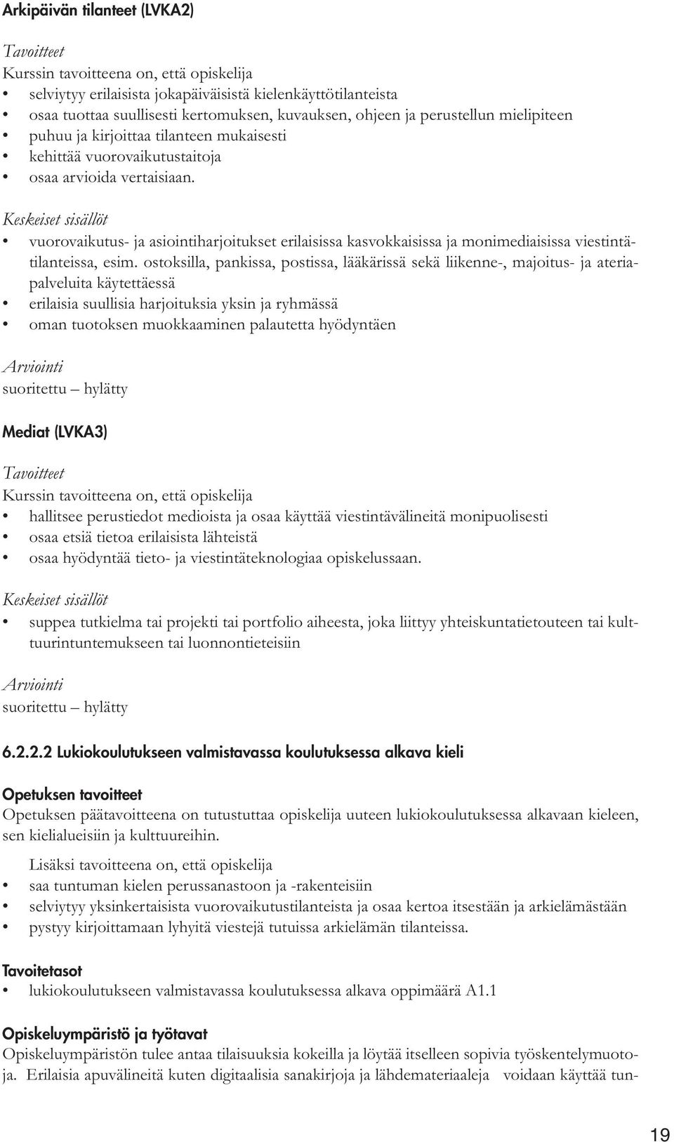 ostoksilla, pankissa, postissa, lääkärissä sekä liikenne-, majoitus- ja ateriapalveluita käytettäessä erilaisia suullisia harjoituksia yksin ja ryhmässä oman tuotoksen muokkaaminen palautetta