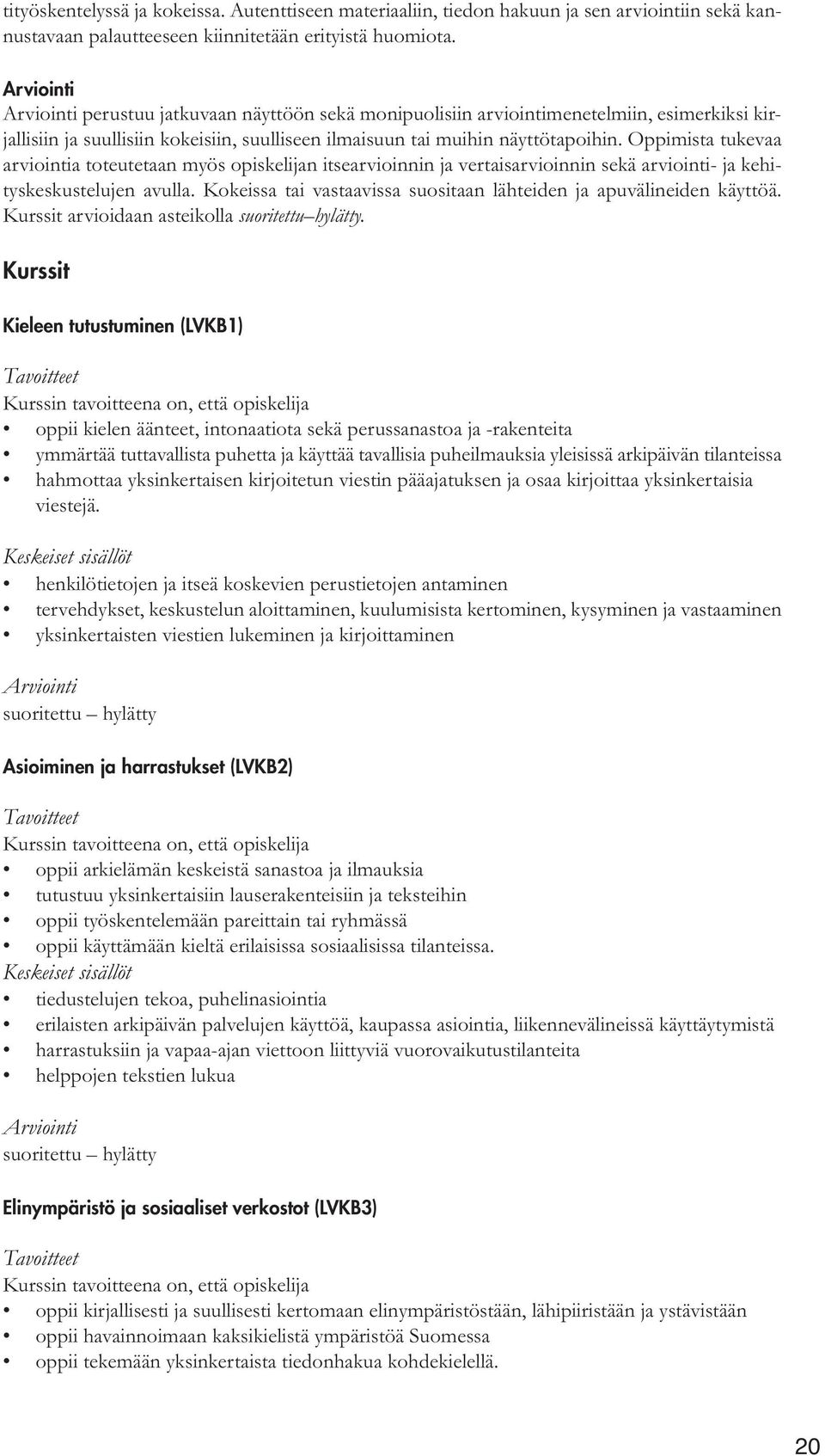 Oppimista tukevaa arviointia toteutetaan myös opiskelijan itsearvioinnin ja vertaisarvioinnin sekä arviointi- ja kehityskeskustelujen avulla.