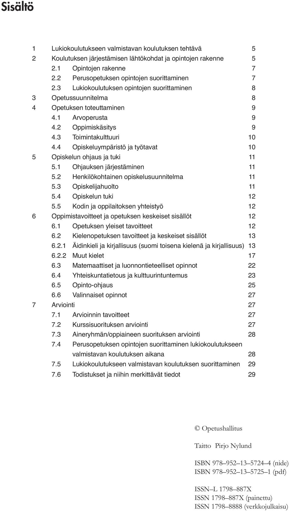 4 Opiskeluympäristö ja työtavat 10 5 Opiskelun ohjaus ja tuki 11 5.1 Ohjauksen järjestäminen 11 5.2 Henkilökohtainen opiskelusuunnitelma 11 5.3 Opiskelijahuolto 11 5.4 Opiskelun tuki 12 5.