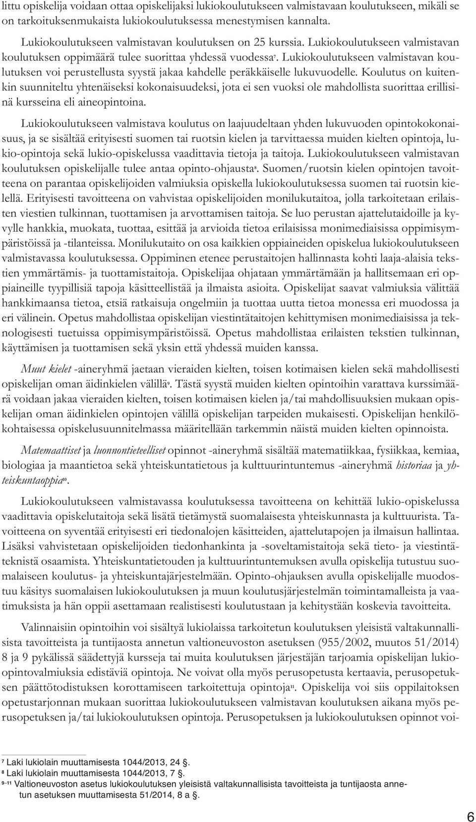 Lukiokoulutukseen valmistavan koulutuksen voi perustellusta syystä jakaa kahdelle peräkkäiselle lukuvuodelle.