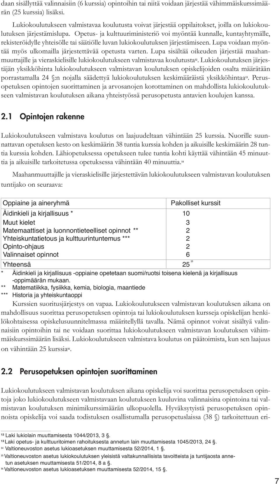 Opetus- ja kulttuuriministeriö voi myöntää kunnalle, kuntayhtymälle, rekisteröidylle yhteisölle tai säätiölle luvan lukiokoulutuksen järjestämiseen.