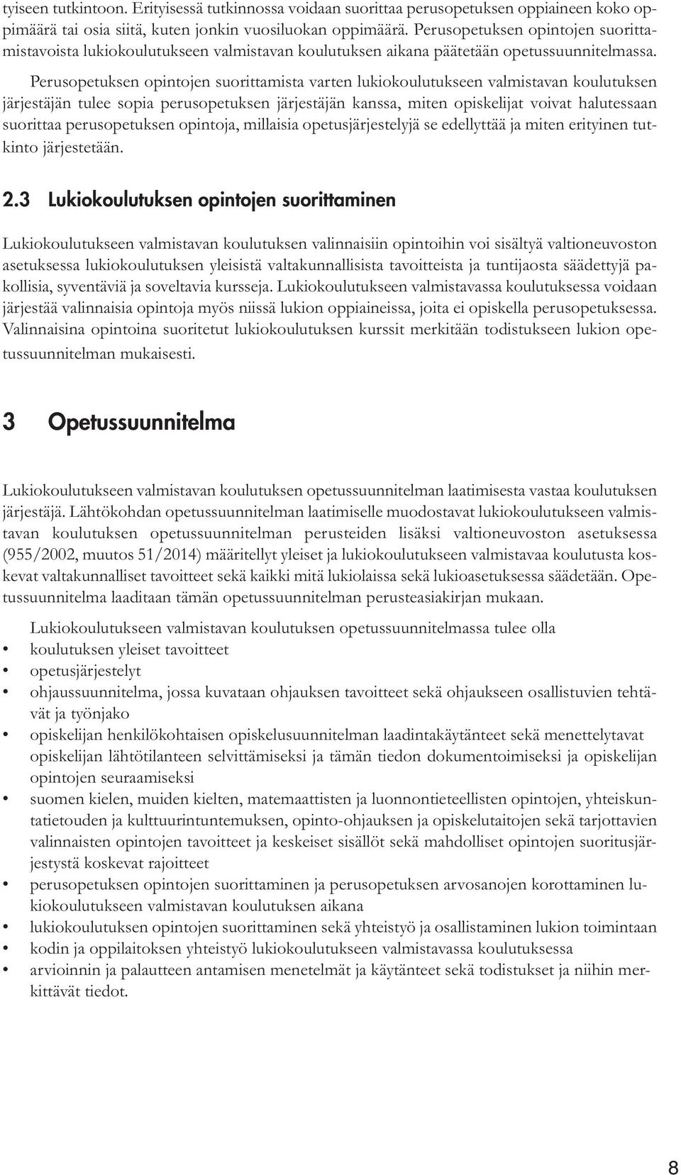 Perusopetuksen opintojen suorittamista varten lukiokoulutukseen valmistavan koulutuksen järjestäjän tulee sopia perusopetuksen järjestäjän kanssa, miten opiskelijat voivat halutessaan suorittaa