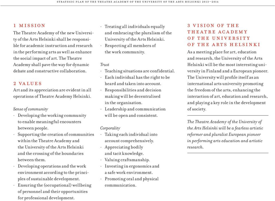 2 values Art and its appreciation are evident in all operations of Theatre Academy Helsinki. Sense of community Developing the working community to enable meaningful encounters between people.
