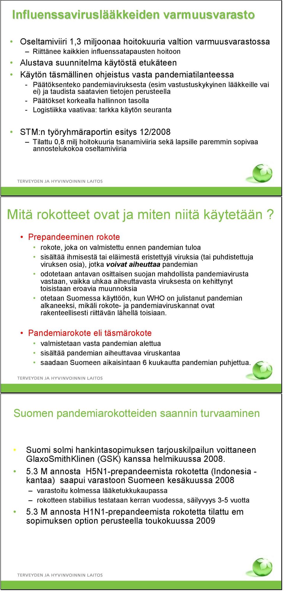 hallinnon tasolla - Logistiikka vaativaa: tarkka käytön seuranta STM:n työryhmäraportin esitys 12/2008 Tilattu 0,8 milj hoitokuuria tsanamiviiria sekä lapsille paremmin sopivaa annostelukokoa