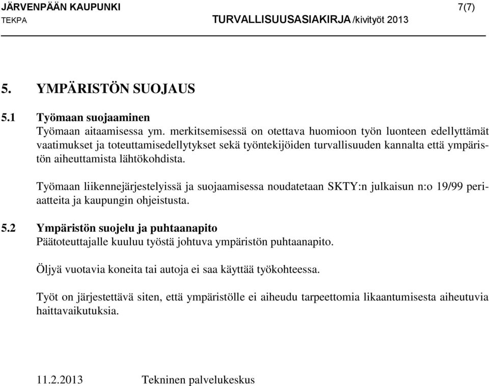 lähtökohdista. Työmaan liikennejärjestelyissä ja suojaamisessa noudatetaan SKTY:n julkaisun n:o 19/99 periaatteita ja kaupungin ohjeistusta. 5.