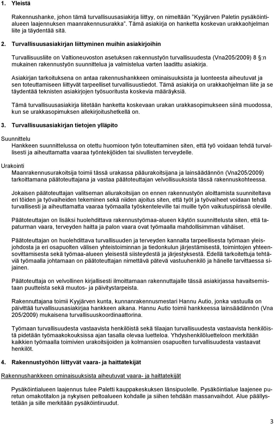 Turvallisuusasiakirjan liittyminen muihin asiakirjoihin Turvallisuusliite on Valtioneuvoston asetuksen rakennustyön turvallisuudesta (Vna205/2009) 8 :n mukainen rakennustyön suunnittelua ja