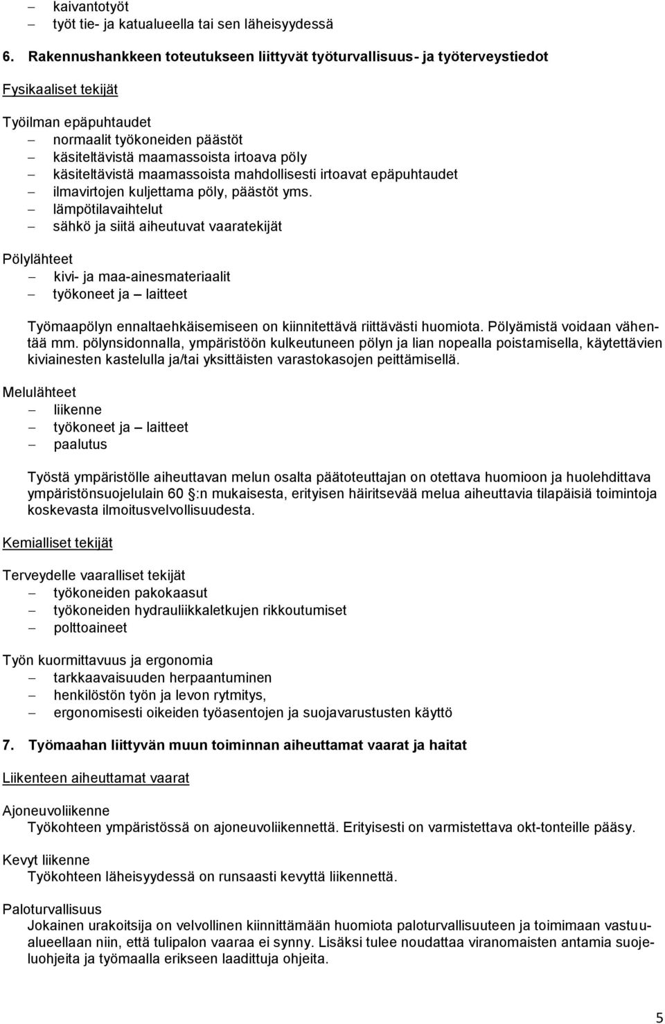 käsiteltävistä maamassoista mahdollisesti irtoavat epäpuhtaudet ilmavirtojen kuljettama pöly, päästöt yms.