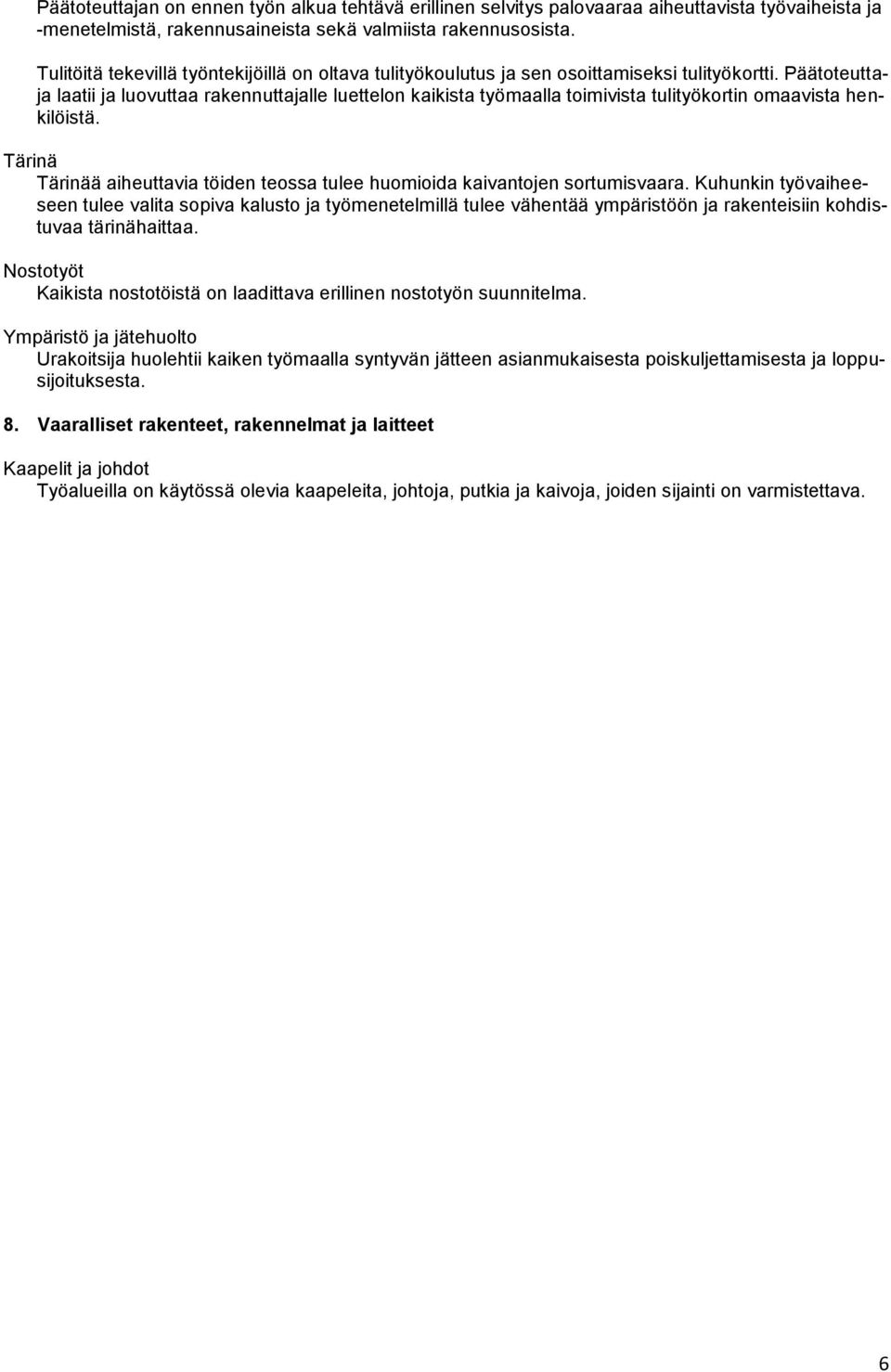 Päätoteuttaja laatii ja luovuttaa rakennuttajalle luettelon kaikista työmaalla toimivista tulityökortin omaavista henkilöistä.