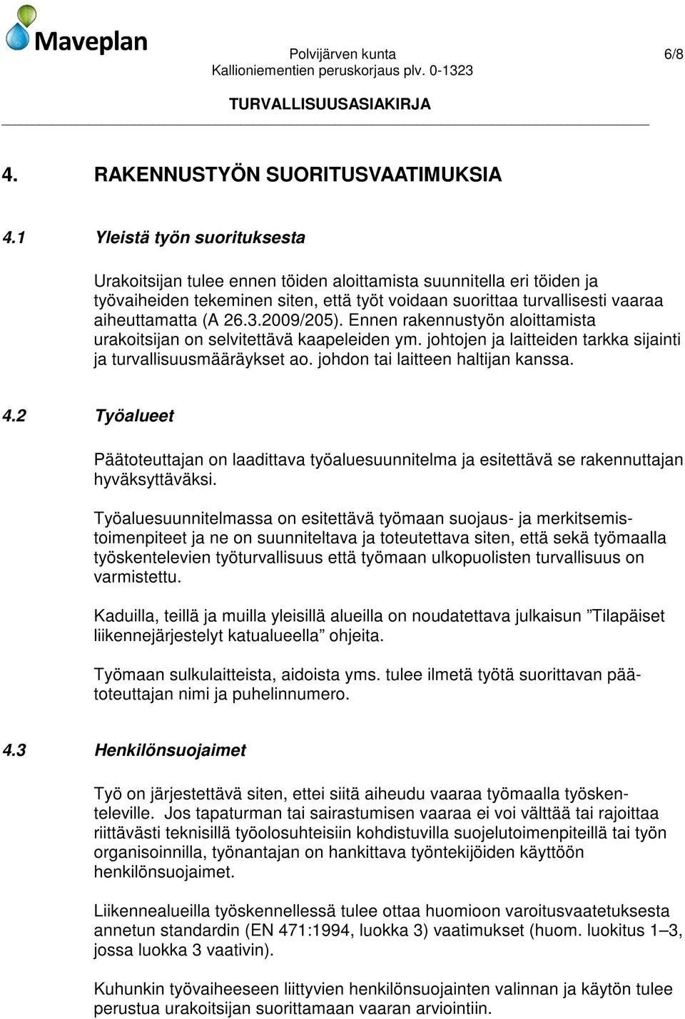 3.2009/205). Ennen rakennustyön aloittamista urakoitsijan on selvitettävä kaapeleiden ym. johtojen ja laitteiden tarkka sijainti ja turvallisuusmääräykset ao. johdon tai laitteen haltijan kanssa. 4.