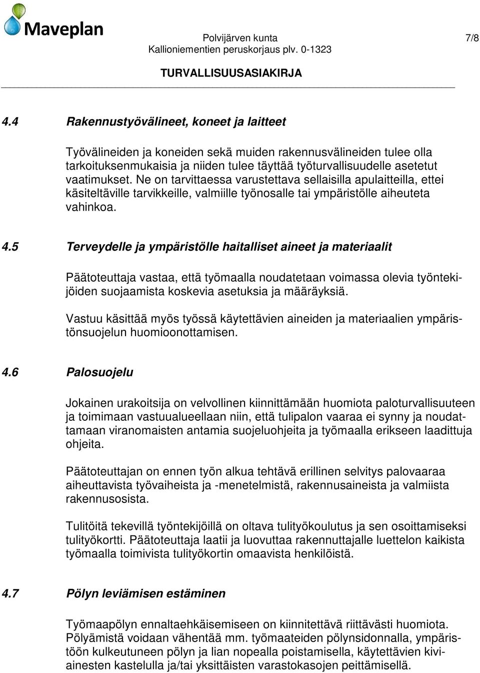 Ne on tarvittaessa varustettava sellaisilla apulaitteilla, ettei käsiteltäville tarvikkeille, valmiille työnosalle tai ympäristölle aiheuteta vahinkoa. 4.