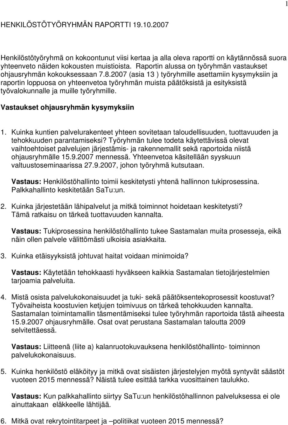 2007 (asia 13 ) työryhmille asettamiin kysymyksiin ja raportin loppuosa on yhteenvetoa työryhmän muista päätöksistä ja esityksistä työvalokunnalle ja muille työryhmille.