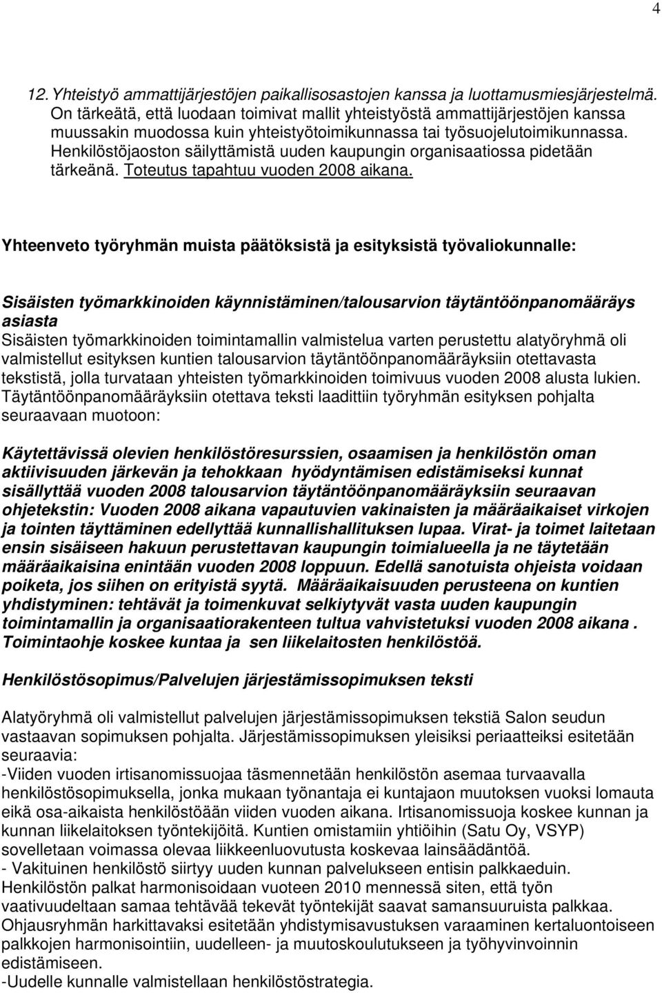 Henkilöstöjaoston säilyttämistä uuden kaupungin organisaatiossa pidetään tärkeänä. Toteutus tapahtuu vuoden 2008 aikana.