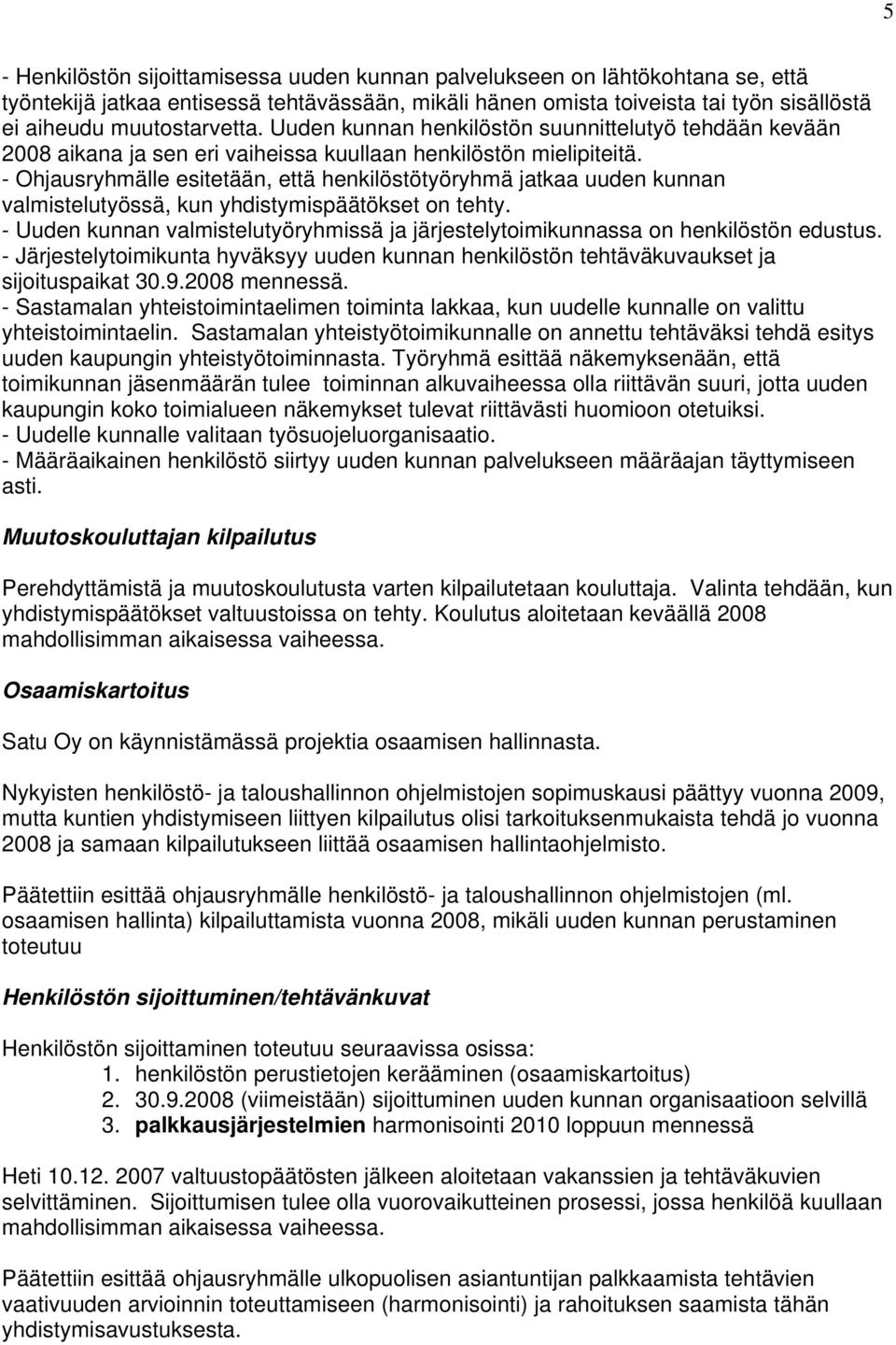 - Ohjausryhmälle esitetään, että henkilöstötyöryhmä jatkaa uuden kunnan valmistelutyössä, kun yhdistymispäätökset on tehty.