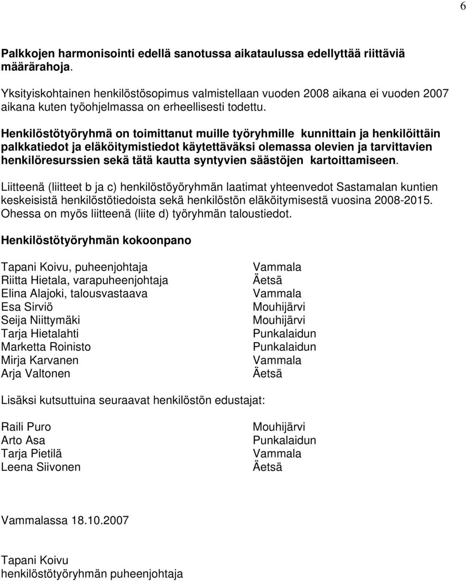 Henkilöstötyöryhmä on toimittanut muille työryhmille kunnittain ja henkilöittäin palkkatiedot ja eläköitymistiedot käytettäväksi olemassa olevien ja tarvittavien henkilöresurssien sekä tätä kautta