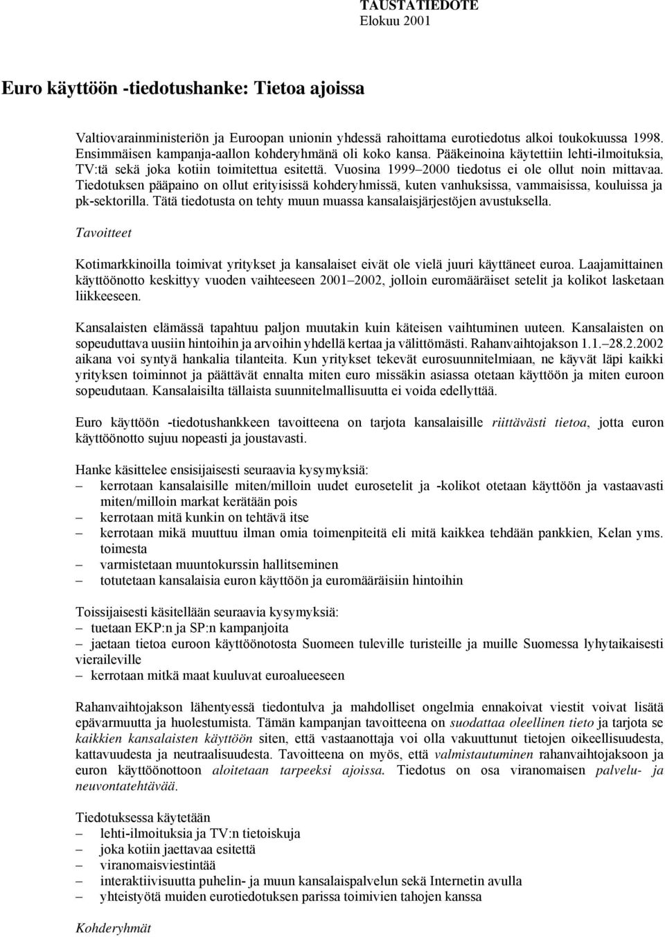 Tiedotuksen pääpaino on ollut erityisissä kohderyhmissä, kuten vanhuksissa, vammaisissa, kouluissa ja pk-sektorilla. Tätä tiedotusta on tehty muun muassa kansalaisjärjestöjen avustuksella.