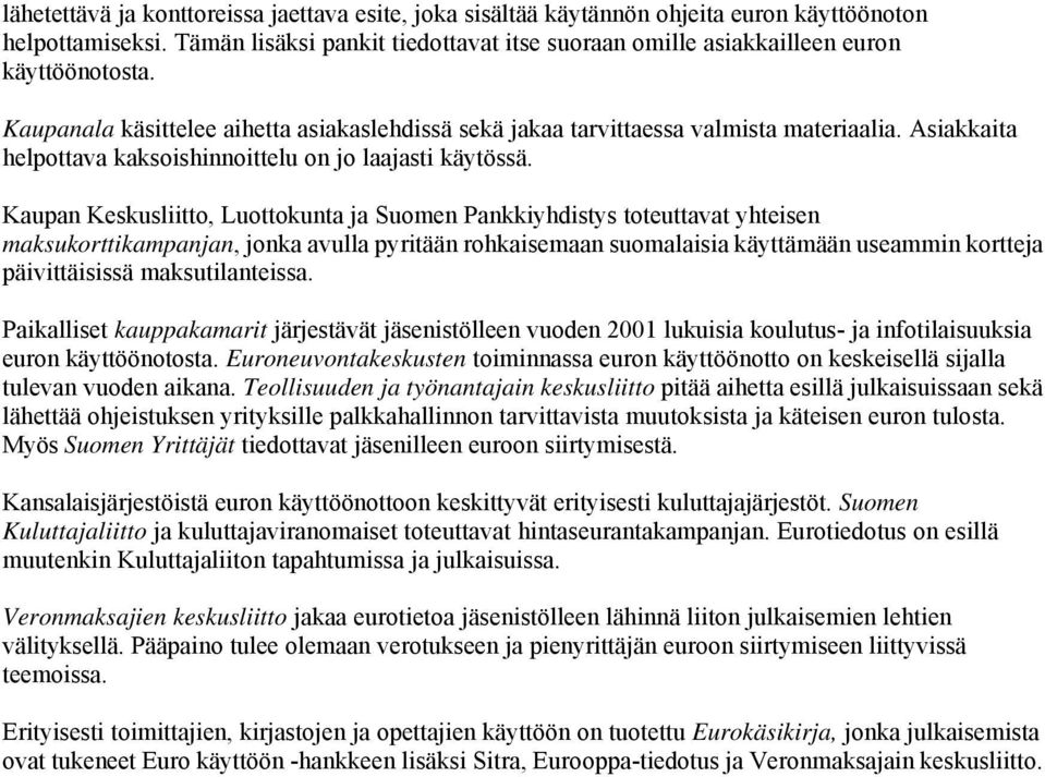 Kaupan Keskusliitto, Luottokunta ja Suomen Pankkiyhdistys toteuttavat yhteisen maksukorttikampanjan, jonka avulla pyritään rohkaisemaan suomalaisia käyttämään useammin kortteja päivittäisissä