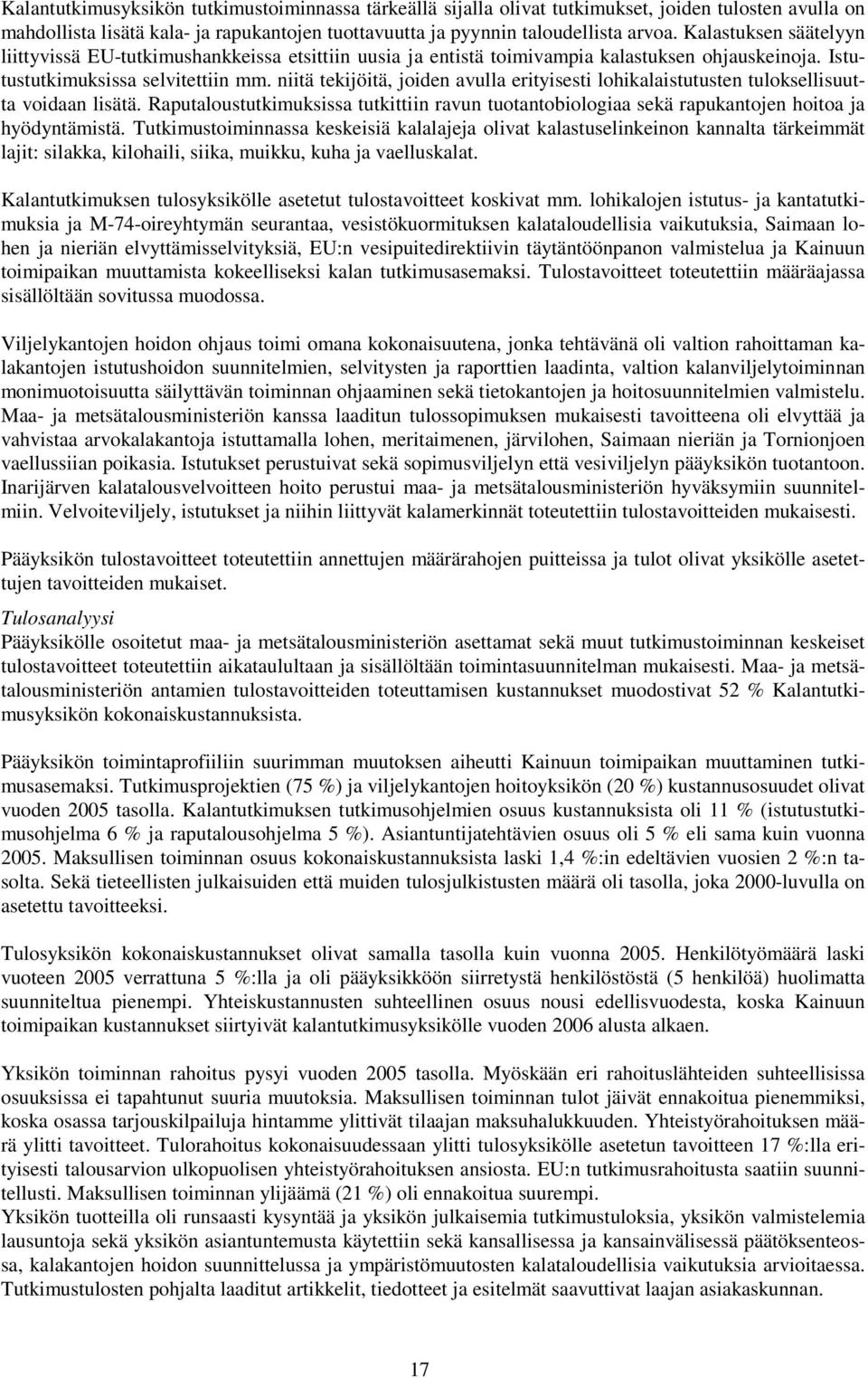 niitä tekijöitä, joiden avulla erityisesti lohikalaistutusten tuloksellisuutta voidaan lisätä. Raputaloustutkimuksissa tutkittiin ravun tuotantobiologiaa sekä rapukantojen hoitoa ja hyödyntämistä.