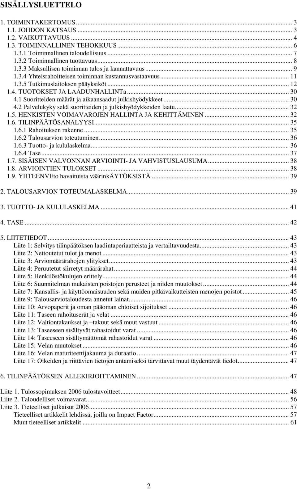 .. 30 4.1 Suoritteiden määrät ja aikaansaadut julkishyödykkeet... 30 4.2 Palvelukyky sekä suoritteiden ja julkishyödykkeiden laatu... 32 1.5. HENKISTEN VOIMAVAROJEN HALLINTA JA KEHITTÄMINEN... 32 1.6.