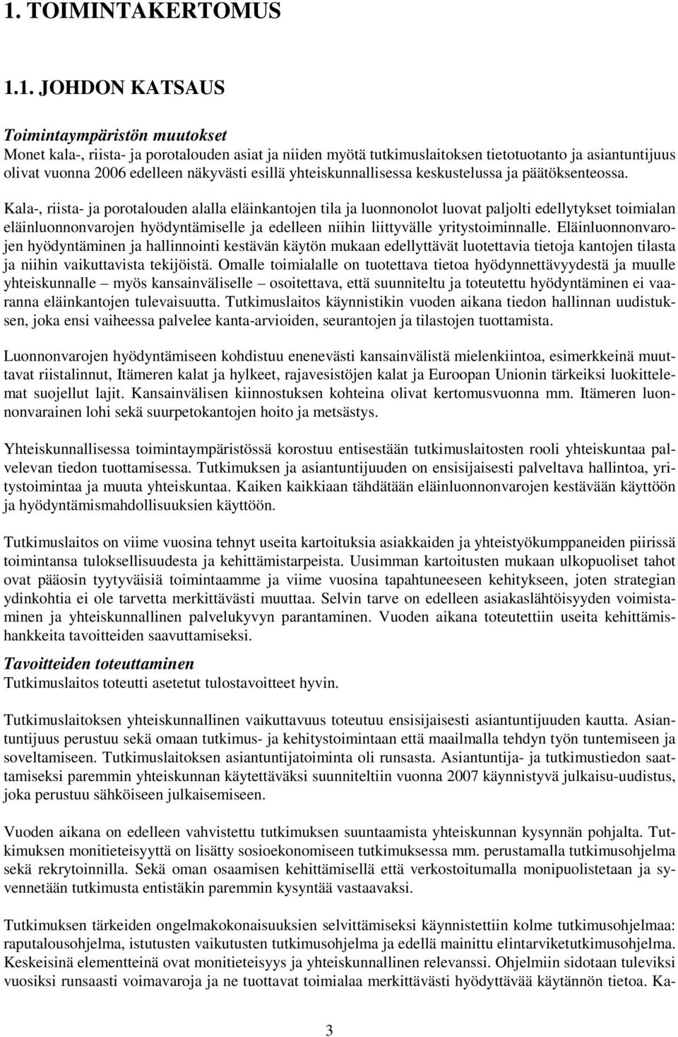 Kala-, riista- ja porotalouden alalla eläinkantojen tila ja luonnonolot luovat paljolti edellytykset toimialan eläinluonnonvarojen hyödyntämiselle ja edelleen niihin liittyvälle yritystoiminnalle.