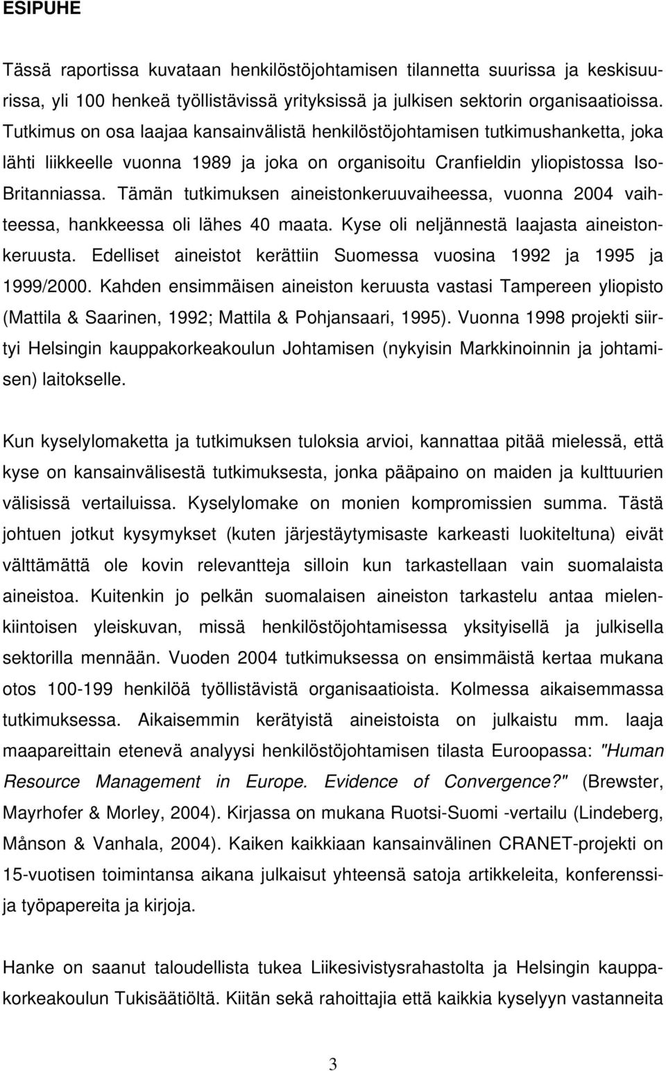 Tämän tutkimuksen aineistonkeruuvaiheessa, vuonna 2004 vaihteessa, hankkeessa oli lähes 40 maata. Kyse oli neljännestä laajasta aineistonkeruusta.