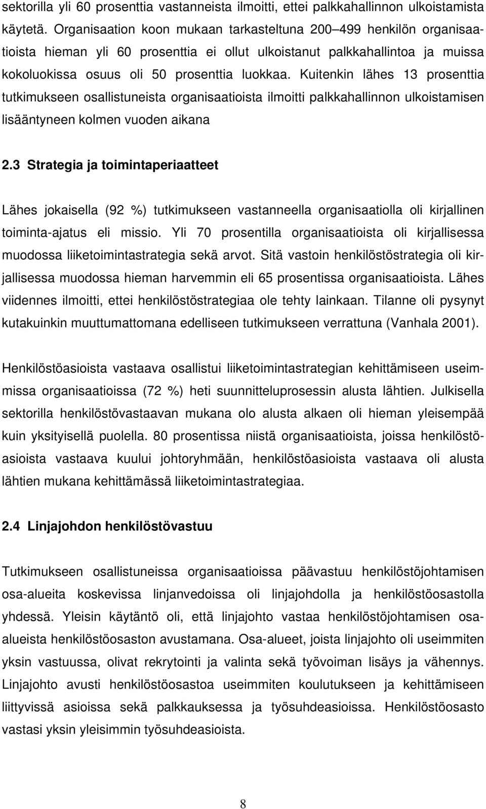 Kuitenkin lähes 13 prosenttia tutkimukseen osallistuneista organisaatioista ilmoitti palkkahallinnon ulkoistamisen lisääntyneen kolmen vuoden aikana 2.