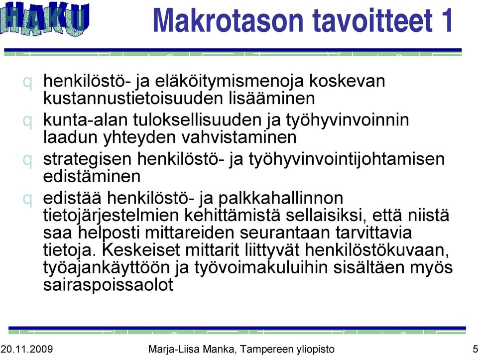 palkkahallinnon tietojärjestelmien kehittämistä sellaisiksi, että niistä saa helposti mittareiden seurantaan tarvittavia tietoja.