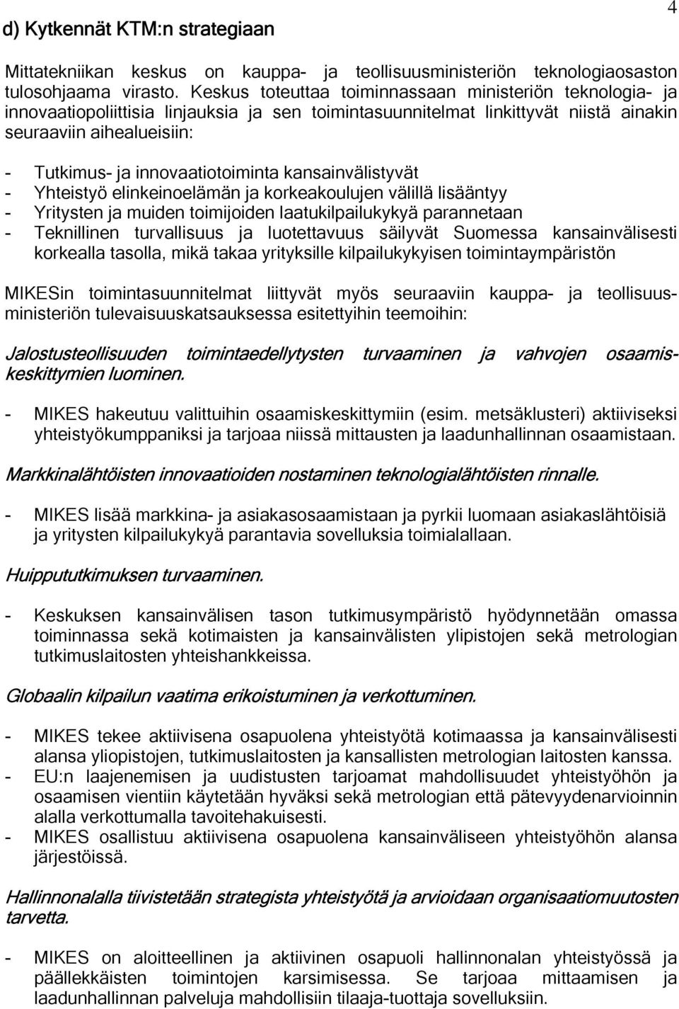 innovaatiotoiminta kansainvälistyvät - Yhteistyö elinkeinoelämän ja korkeakoulujen välillä - Yritysten ja muiden toimijoiden laatukilpailukykyä parannetaan - Teknillinen turvallisuus ja luotettavuus