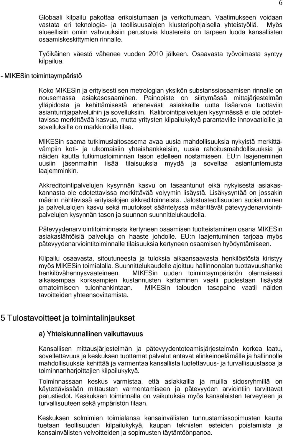 Osaavasta työvoimasta syntyy kilpailua. - MIKESin toimintaympäristö Koko MIKESin ja erityisesti sen metrologian yksikön substanssiosaamisen rinnalle on nousemassa asiakasosaaminen.